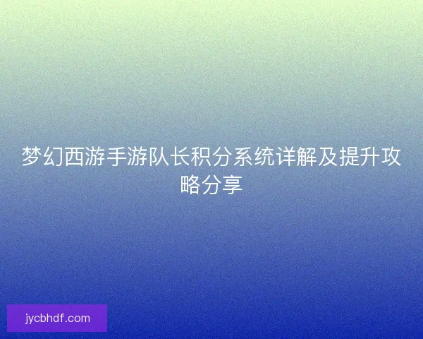 梦幻西游手游队长积分系统详解及提升攻略分享